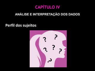 CAPÍTULO IVANÁLISE E INTERPRETAÇÃO DOS DADOSPerfil dos sujeitos??????