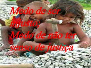Medo de ser
injusto;
Medo de não ter
senso de justiça
 