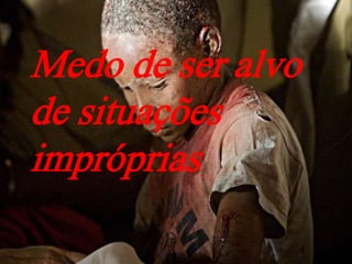 Medo de ser alvo
de situações
impróprias
 