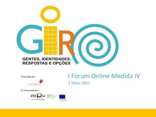 I Fórum Online Medida IV Financiado por: 2 Maio 2011 Co-Financiado por: 