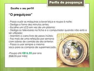 Perfis de poupançaEscolha o seu perfil!“O preguiçoso” Passa a pôr as máquinas a lavar loiça e roupa à noite;