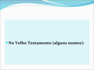 No Velho Testamento (alguns nomes): 