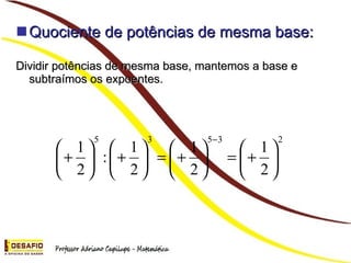 Quociente de potências de mesma base: Dividir potências de mesma base, mantemos a base e subtraímos os expoentes.