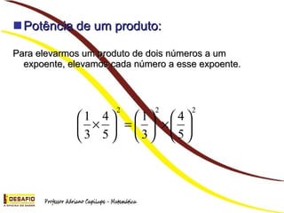 Potência de um produto: Para elevarmos um produto de dois números a um expoente, elevamos cada número a esse expoente.