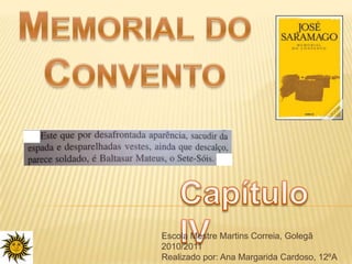 Memorial do Convento Capítulo IV Escola Mestre Martins Correia, Golegã 2010/2011 Realizado por: Ana Margarida Cardoso, 12ºAnº4 