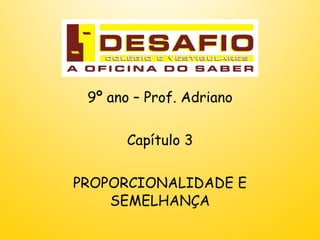 9º ano – Prof. Adriano Capítulo 3 PROPORCIONALIDADE E SEMELHANÇA 