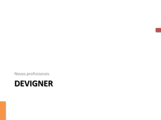 Novos profissionais

DEVIGNER
 