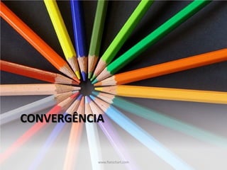 CONVERGÊNCIA


           www.flatschart.com
 