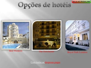 Opções de hotéisBest WesternTheDorchesterRoyal Park LondresCom todas as despesas pagas