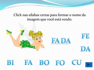 Click nas sílabas certas para formar o nome da imagem que você está vendo.FEFADA________ ________DAFACUBIBOFO
