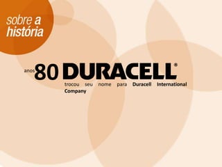 80anostrocou seu nome para Duracell InternationalCompany