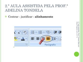 2.ª AULA ASSISTIDA PELA PROF.ª ADELINA TONDELA Centrar - justificar -  alinhamento 2.ª aula assistida: Prof.ª Teresa Olaio em Área Projecto com o 5.º C 