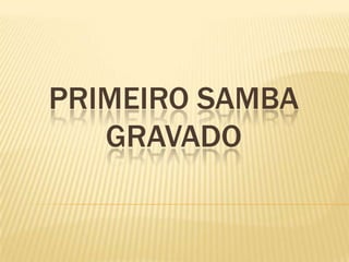 Primeiro Samba Gravado