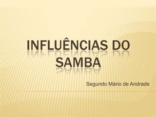Influências do samba<br />Segundo Mário de Andrade<br />