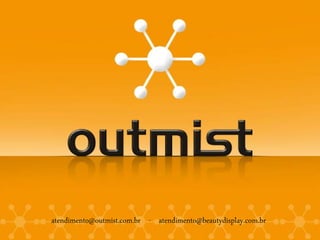 atendimento@outmist.com.br - atendimento@beautydisplay.com.br
 