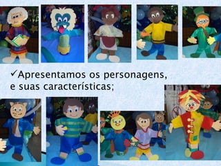 Apresentamos os personagens,  e suas características; 