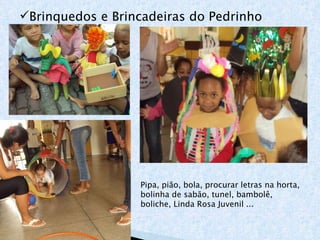 Brinquedos e Brincadeiras do Pedrinho Pipa, pião, bola, procurar letras na horta, bolinha de sabão, tunel, bambolê, boliche, Linda Rosa Juvenil ... 