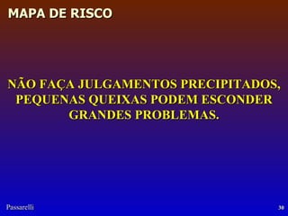 NÃO FAÇA JULGAMENTOS PRECIPITADOS, PEQUENAS QUEIXAS PODEM ESCONDER GRANDES PROBLEMAS. 