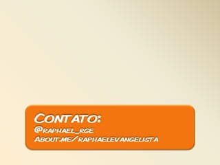 Contato:
@raphael_rge
About.me/raphaelevangelista
 