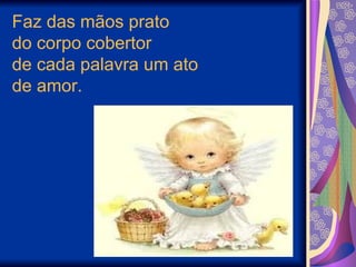 Caridade Faz das mãos prato do corpo cobertor de cada palavra um ato de amor. 