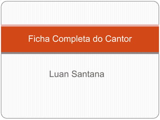 Ficha Completa do Cantor  Luan Santana 