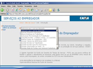 FGTS – CONECTIVIDADE SOCIAL – ICPNova Procuração eletrônica- Possibilidade de repasse entre PF empregadas da mesma PJ;- Até 5 níveis verticais;- Até duas PJ na cadeia vertical;- Checagem de validade e vínculo empregatício a cada acesso;- Revogação automática das procurações quando do afastamento ou cancelamento do registro;- Pode ser revogada a qualquer tempo, pela CAIXA ou pelo concessor;