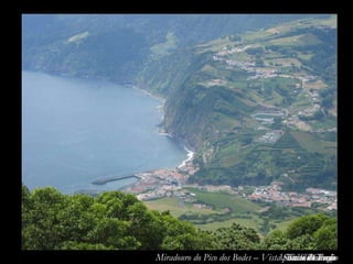 Povoação Vila da Povoação Miradouro do Pico dos Bodes – Vista para a Povoação Salto do Cavalo Faial da Terra Salto do Prego Povoação - Lombas 