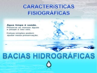 CARACTERíSTICASFISIOGRÁFICAS BACIAS HIDROGRÁFICAS  