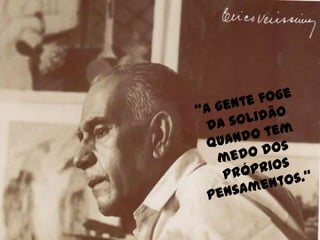“A gente foge da solidão quando tem medo dos próprios pensamentos.”