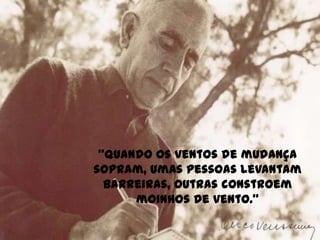 “Quando os ventos de mudança sopram, umas pessoas levantam barreiras, outras constroem moinhos de vento.”