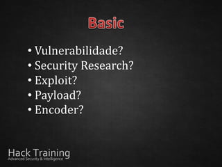 • Vulnerabilidade?
• Security Research?
• Exploit?
• Payload?
• Encoder?
 