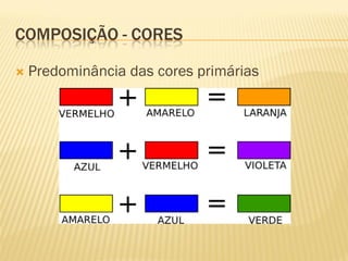 COMPOSIÇÃO - CORES

   Predominância das cores primárias
 