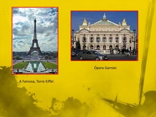 Ópera Garnier.


A Famosa, Torre Eiffel.
 