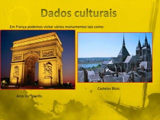 Em França podemos visitar vários monumentos tais como:




                                                  Castelos Blois.
   Arco Do Triunfo.
 
