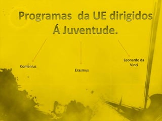 Leonardo da
Comenius                Vinci
           Erasmus
 