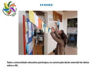 OUTUBRO




Toda a comunidade educativa participou na construção deste estendal de ideias
sobre a BE.
 