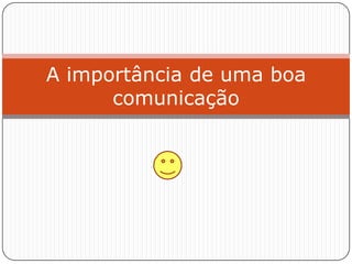 A importância de uma boa
      comunicação
 