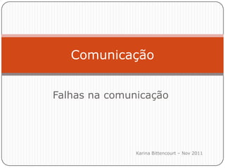 Comunicação


Falhas na comunicação




               Karina Bittencourt – Nov 2011
 