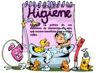 Docente: Ivana Ferraz - FTC Consiste na prática do uso constante de elementos ou atos que causem benefícios para o nosso corpo. 