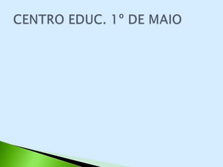 CENTRO EDUCACIONAL 1º DE MAIO