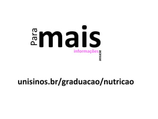Para mais informações acesse unisinos.br/graduacao/nutricao 