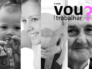 vou E onde poder trabalhar ? 