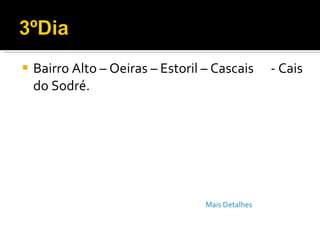 Bairro Alto – Oeiras – Estoril – Cascais  - Cais do Sodré. Mais Detalhes 