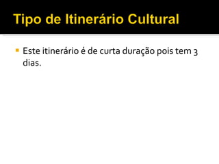 Este itinerário é de curta duração pois tem 3 dias. 