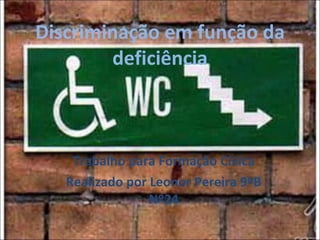 Discriminação em função da deficiência Trabalho para Formação Cívica Realizado por Leonor Pereira 9ºB Nº24 