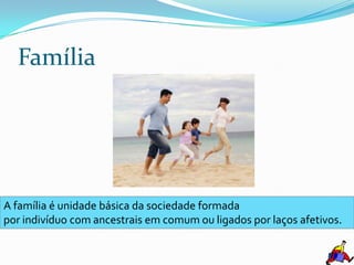 Família




A família é unidade básica da sociedade formada
por indivíduo com ancestrais em comum ou ligados por laços afetivos.
 