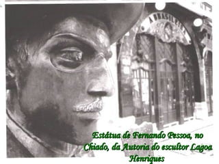 Estátua de Fernando Pessoa, no Chiado, da Autoria do escultor Lagoa Henriques   