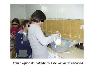 Com a ajuda da batedeira e de vários voluntários
 