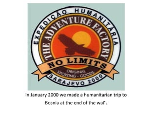 In January 2000 we made a humanitarian trip to
Bosnia at the end of the war.
 