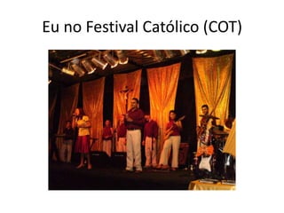 Eu no Festival Católico (COT)
 